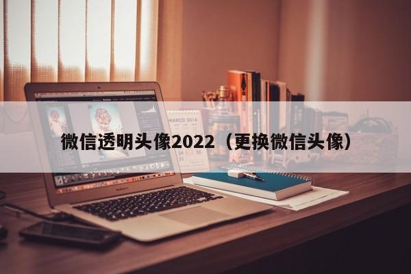 微信透明头像2022（更换微信头像）-第1张图片-欧交易所