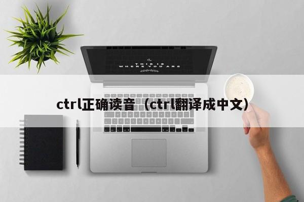 ctrl正确读音（ctrl翻译成中文）-第1张图片-欧交易所