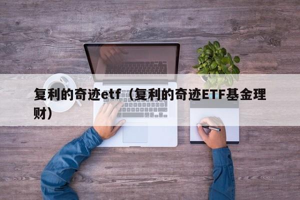 复利的奇迹etf（复利的奇迹ETF基金理财）-第1张图片-欧交易所