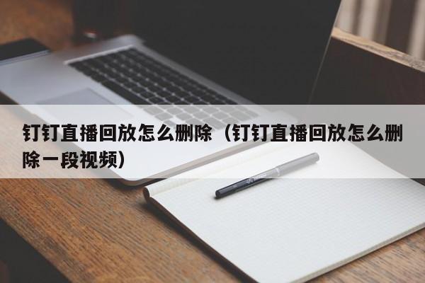 钉钉直播回放怎么删除（钉钉直播回放怎么删除一段视频）-第1张图片-欧交易所