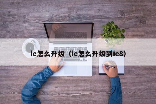 ie怎么升级（ie怎么升级到ie8）-第1张图片-欧交易所