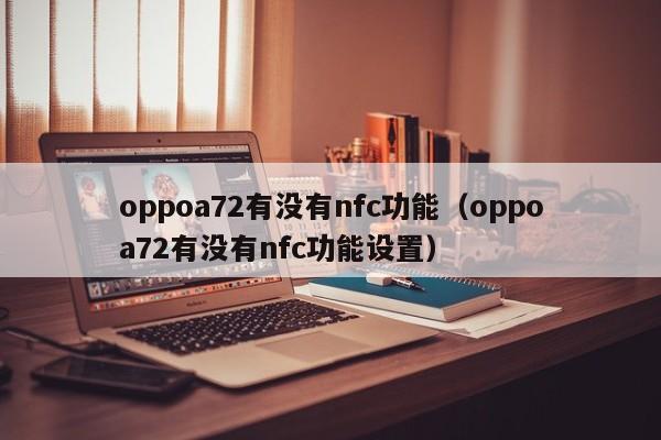 oppoa72有没有nfc功能（oppoa72有没有nfc功能设置）-第1张图片-尚力财经