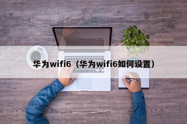 华为wifi6（华为wifi6如何设置）-第1张图片-欧交易所