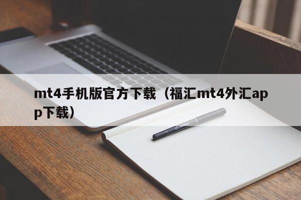 mt4手机版官方下载（福汇mt4外汇app下载）-第1张图片-欧交易所