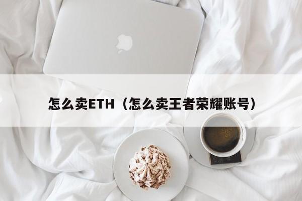 怎么卖ETH（怎么卖王者荣耀账号）-第1张图片-尚力财经