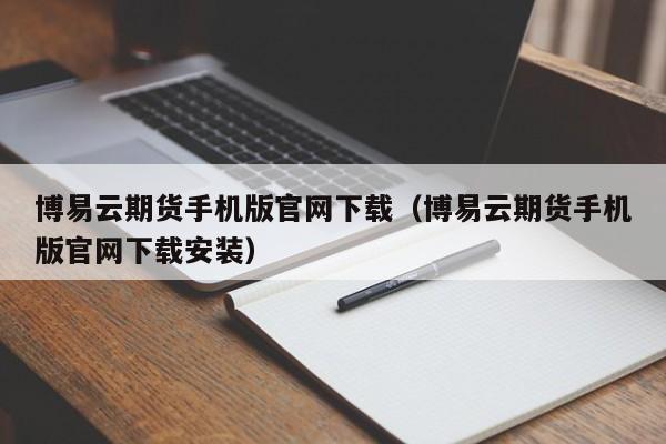 博易云期货手机版官网下载（博易云期货手机版官网下载安装）-第1张图片-尚力财经