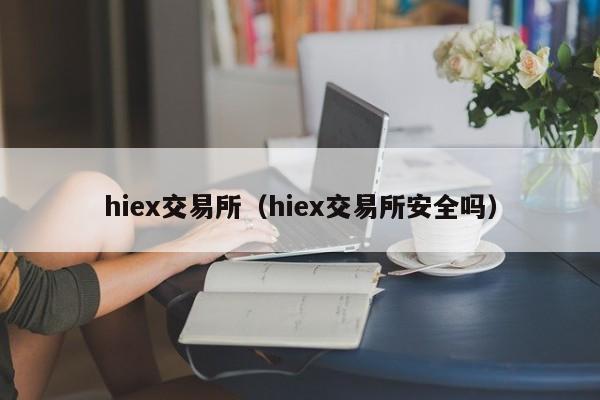 hiex交易所（hiex交易所安全吗）-第1张图片-尚力财经