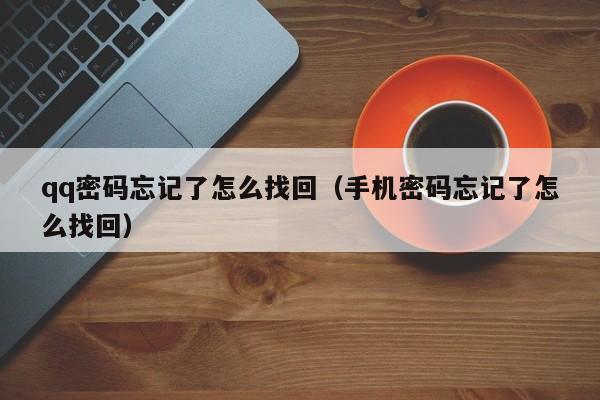 qq密码忘记了怎么找回（手机密码忘记了怎么找回）-第1张图片-欧交易所