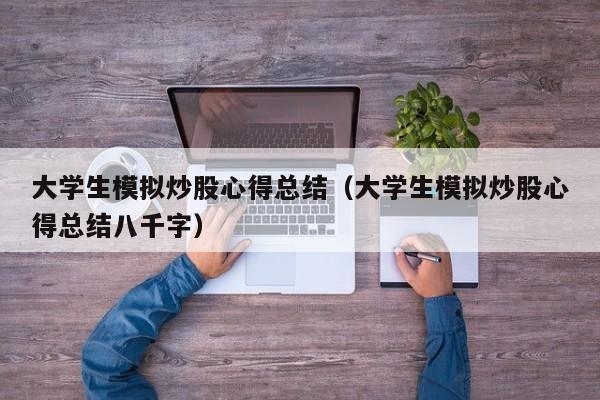 大学生模拟炒股心得总结（大学生模拟炒股心得总结八千字）-第1张图片-欧交易所