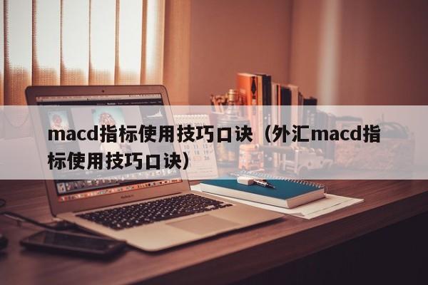 macd指标使用技巧口诀（外汇macd指标使用技巧口诀）-第1张图片-欧交易所