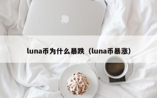 luna币为什么暴跌（luna币暴涨）