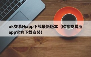 ok交易所app下载最新版本（欧意交易所app官方下载安装）