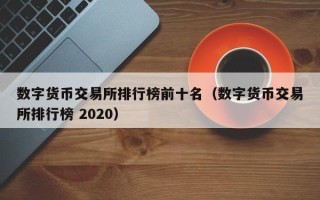 数字货币交易所排行榜前十名（数字货币交易所排行榜 2020）