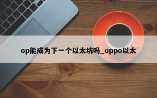 op能成为下一个以太坊吗_oppo以太