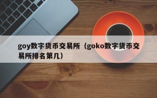 goy数字货币交易所（goko数字货币交易所排名第几）