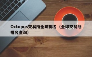 Octopus交易所全球排名（全球交易所排名查询）