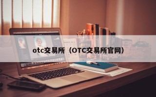 otc交易所（OTC交易所官网）