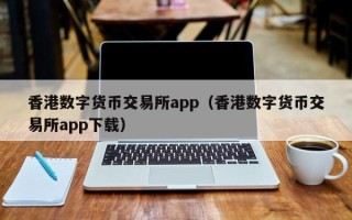 香港数字货币交易所app（香港数字货币交易所app下载）