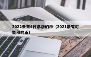 2022未来4种暴涨的币（2021最有可能涨的币）