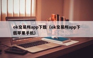 ok交易所app下载（ok交易所app下载苹果手机）