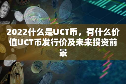 2023什么是UCT币，有什么价值UCT币发行价及未来投资前景-第1张图片-欧交易所