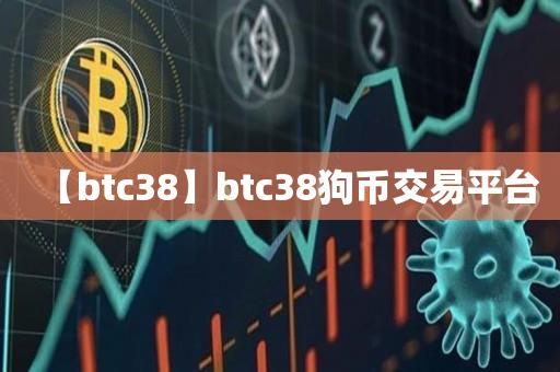 【btc38】btc38狗币交易平台-第1张图片-欧交易所