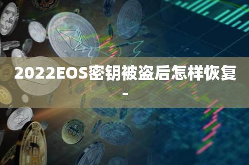 2023EOS密钥被盗后怎样恢复--第1张图片-欧交易所