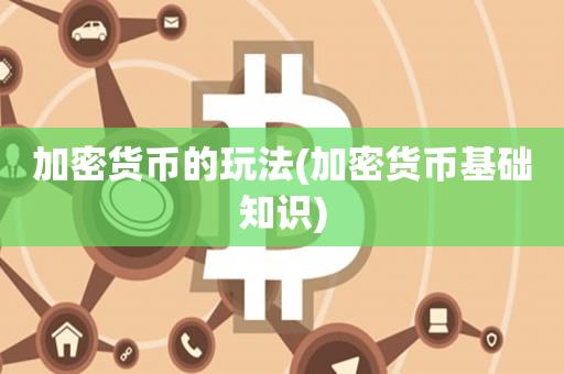 加密货币的玩法(加密货币基础知识)-第1张图片-欧交易所