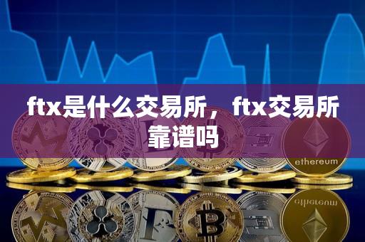 ftx是什么交易所，ftx交易所靠谱吗-第1张图片-欧交易所