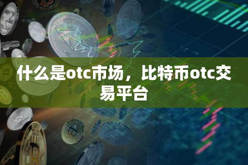 什么是otc市场，比特币otc交易平台-第1张图片-欧交易所