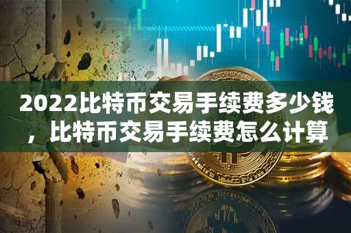 2023比特币交易手续费多少钱，比特币交易手续费怎么计算-第1张图片-尚力财经