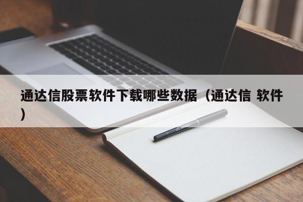 通达信股票软件下载哪些数据（通达信 软件）-第1张图片-欧交易所