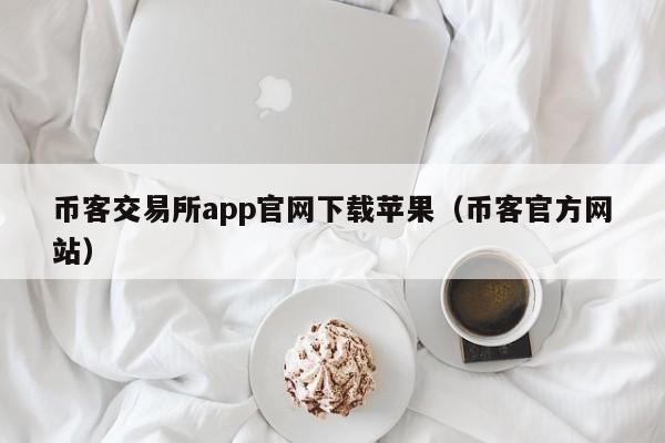 币客交易所app官网下载苹果（币客官方网站）-第1张图片-欧交易所