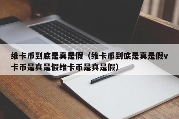 维卡币到底是真是假（维卡币到底是真是假v卡币是真是假维卡币是真是假）-第1张图片-尚力财经