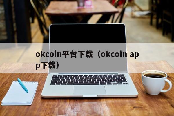 okcoin平台下载（okcoin app下载）-第1张图片-欧交易所