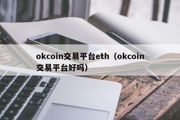 okcoin交易平台eth（okcoin交易平台好吗）-第1张图片-欧交易所