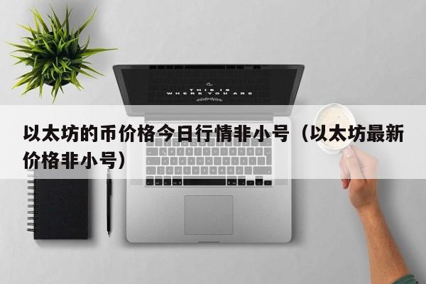 以太坊的币价格今日行情非小号（以太坊最新价格非小号）-第1张图片-尚力财经