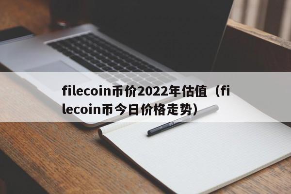 filecoin币价2022年估值（filecoin币今日价格走势）-第1张图片-欧交易所