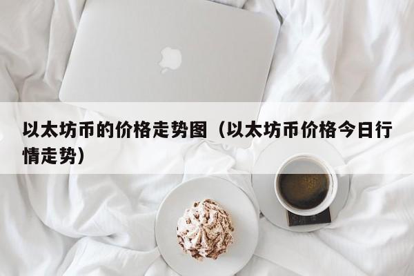 以太坊币的价格走势图（以太坊币价格今日行情走势）-第1张图片-欧交易所