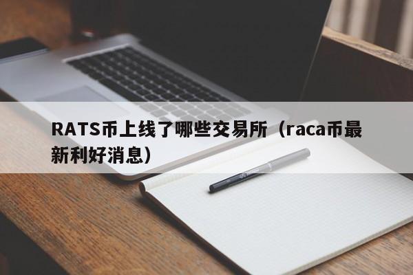 RATS币上线了哪些交易所（raca币最新利好消息）-第1张图片-尚力财经