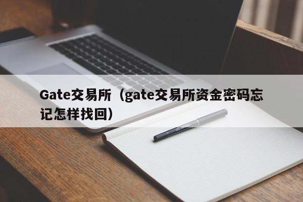 Gate交易所（gate交易所资金密码忘记怎样找回）-第1张图片-欧交易所