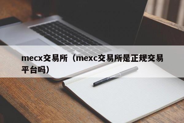 mecx交易所（mexc交易所是正规交易平台吗）-第1张图片-欧交易所