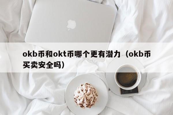 okb币和okt币哪个更有潜力（okb币买卖安全吗）-第1张图片-欧交易所