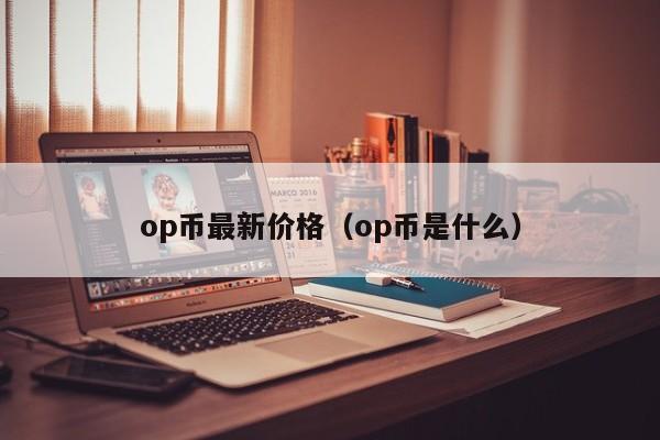 op币最新价格（op币是什么）-第1张图片-尚力财经