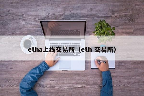 etha上线交易所（eth 交易所）-第1张图片-欧交易所