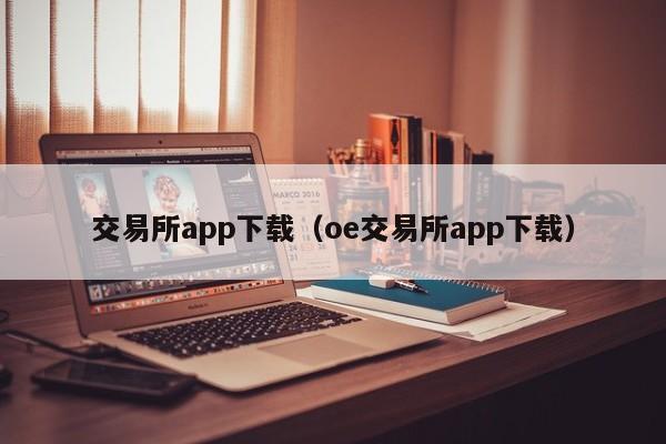 交易所app下载（oe交易所app下载）-第1张图片-欧交易所