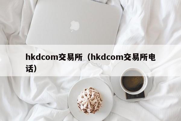 hkdcom交易所（hkdcom交易所电话）-第1张图片-尚力财经