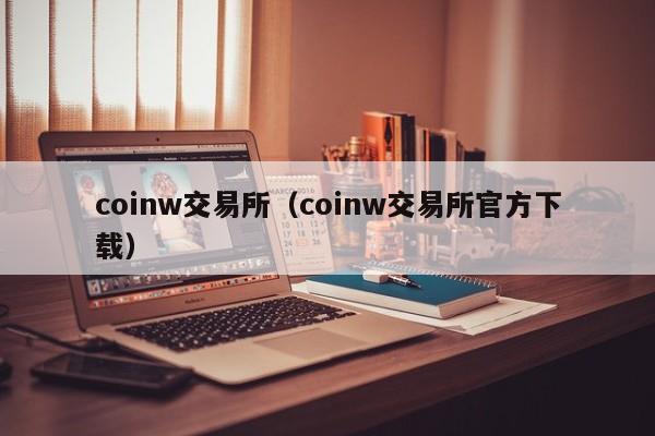 coinw交易所（coinw交易所官方下载）-第1张图片-尚力财经