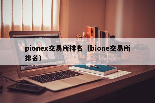 pionex交易所排名（bione交易所排名）-第1张图片-尚力财经