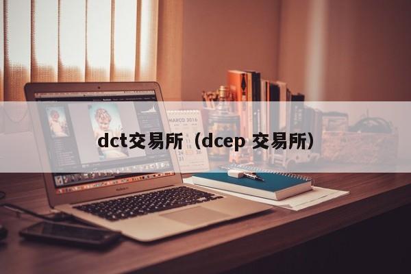 dct交易所（dcep 交易所）-第1张图片-欧交易所